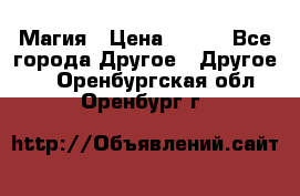 Магия › Цена ­ 500 - Все города Другое » Другое   . Оренбургская обл.,Оренбург г.